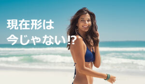 意外と知らない英語の真実!動詞の【現在形】は今を表していない