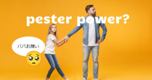 【pester power】って知ってる？子供のおねだり、買って買って攻撃！【ねだる】を英語で
